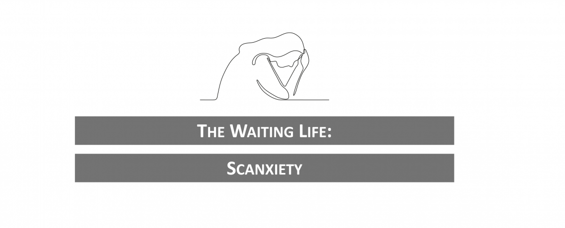 The Waiting Life: Scanxiety